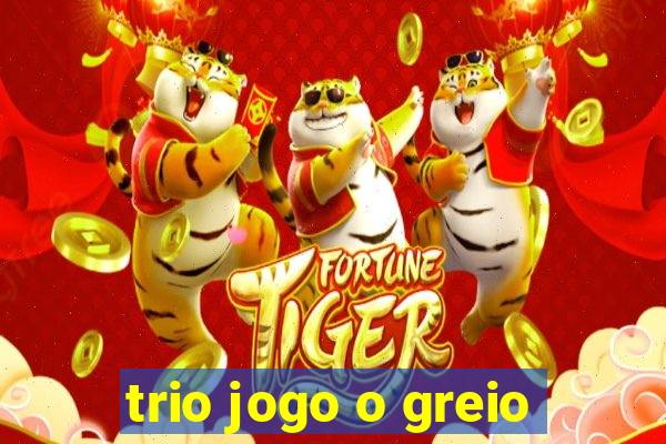 trio jogo o greio